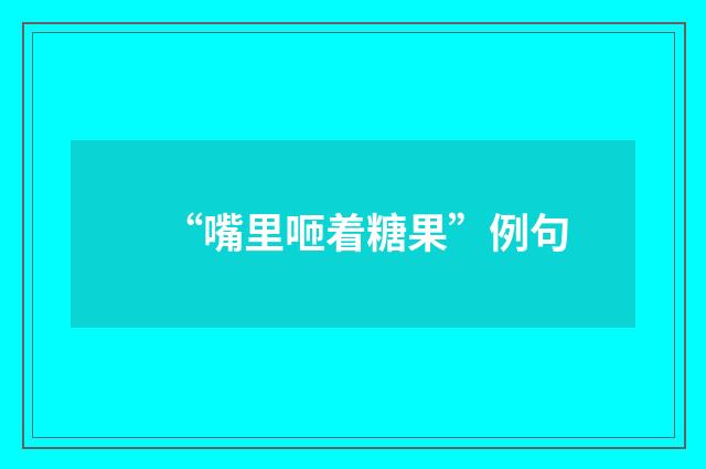 “嘴里咂着糖果”例句