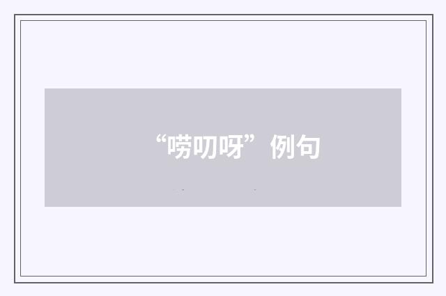 “唠叨呀”例句
