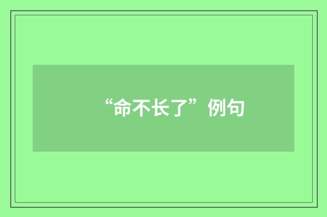 “命不长了”例句