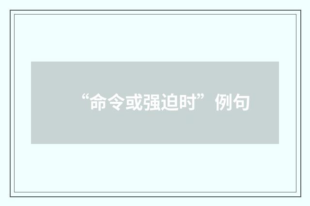 “命令或强迫时”例句