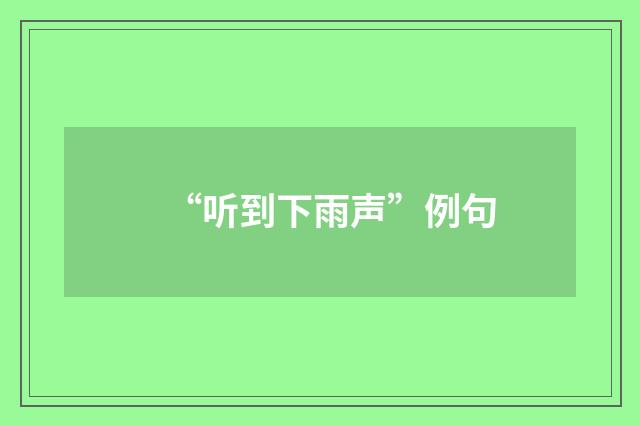 “听到下雨声”例句