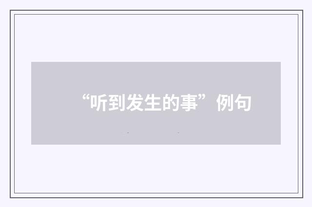 “听到发生的事”例句