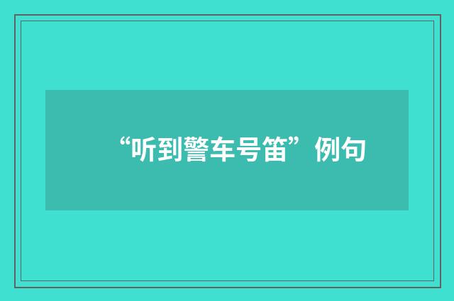 “听到警车号笛”例句