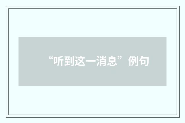 “听到这一消息”例句