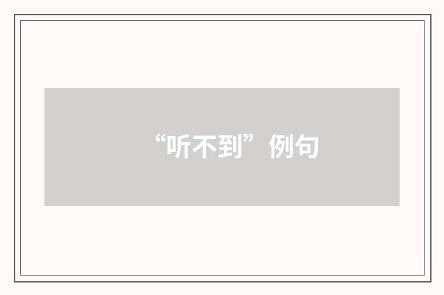 “听不到”例句