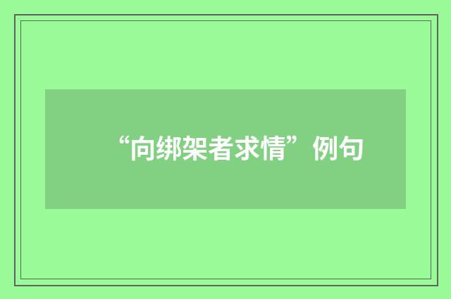 “向绑架者求情”例句