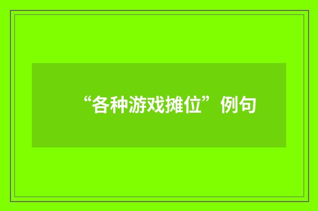 “各种游戏摊位”例句