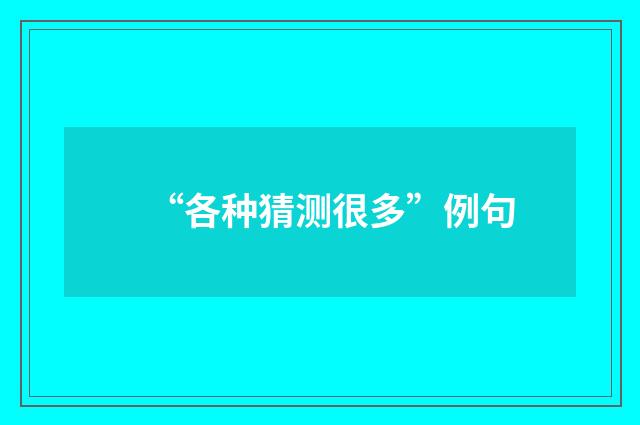 “各种猜测很多”例句