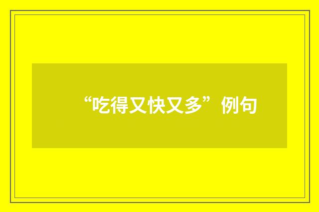 “吃得又快又多”例句