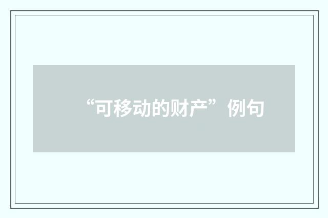 “可移动的财产”例句