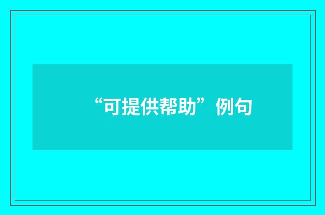 “可提供帮助”例句