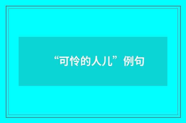 “可怜的人儿”例句