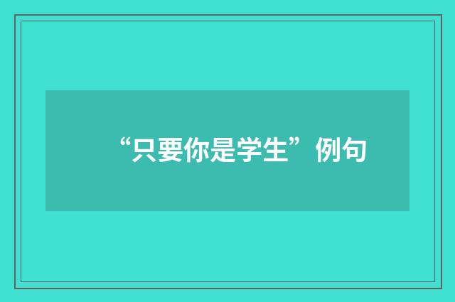 “只要你是学生”例句