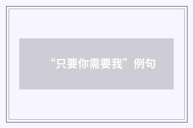 “只要你需要我”例句