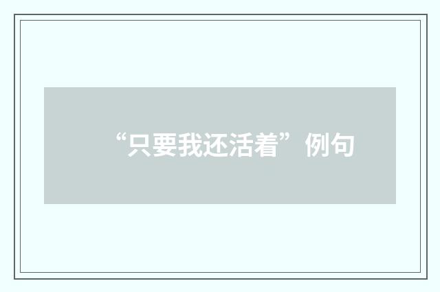 “只要我还活着”例句