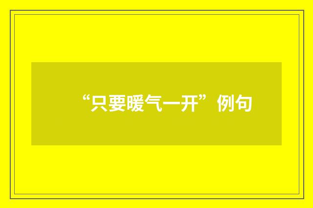 “只要暖气一开”例句