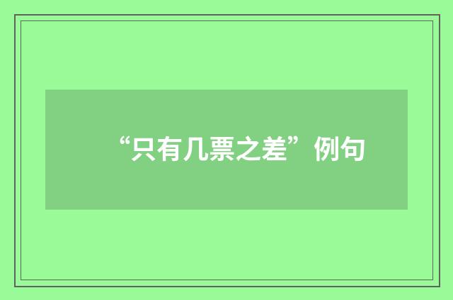 “只有几票之差”例句