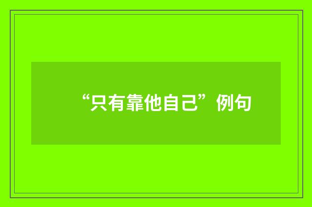 “只有靠他自己”例句