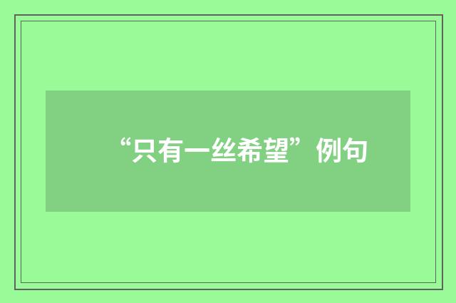 “只有一丝希望”例句