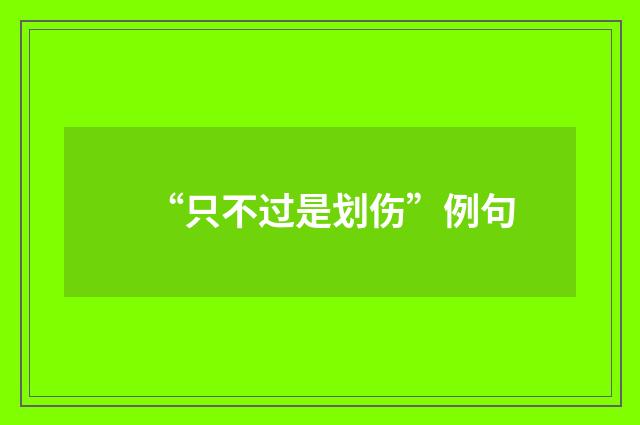 “只不过是划伤”例句