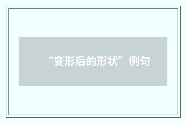 “变形后的形状”例句
