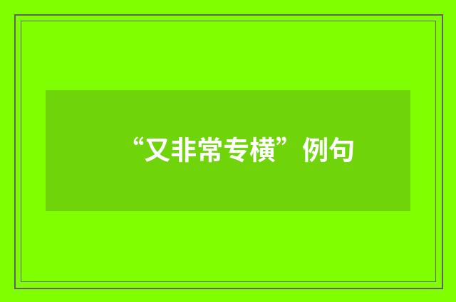 “又非常专横”例句