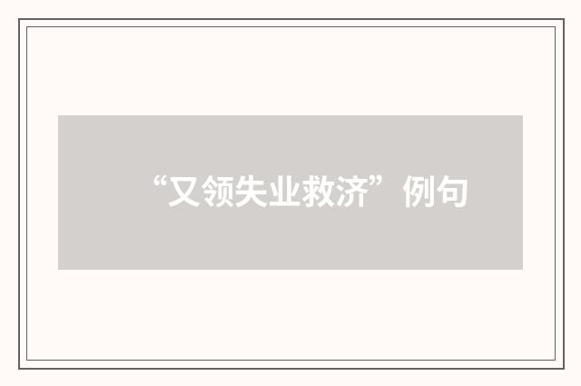 “又领失业救济”例句
