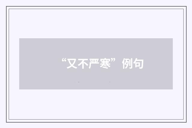 “又不严寒”例句