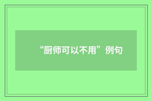 “厨师可以不用”例句