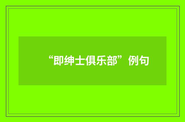 “即绅士俱乐部”例句
