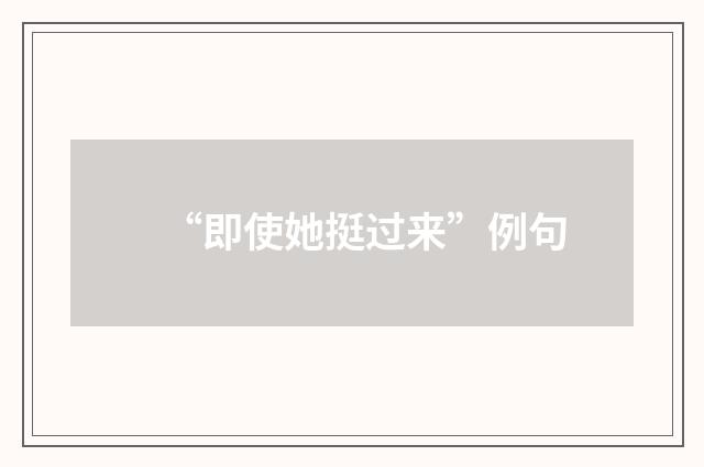 “即使她挺过来”例句