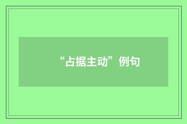 “占据主动”例句
