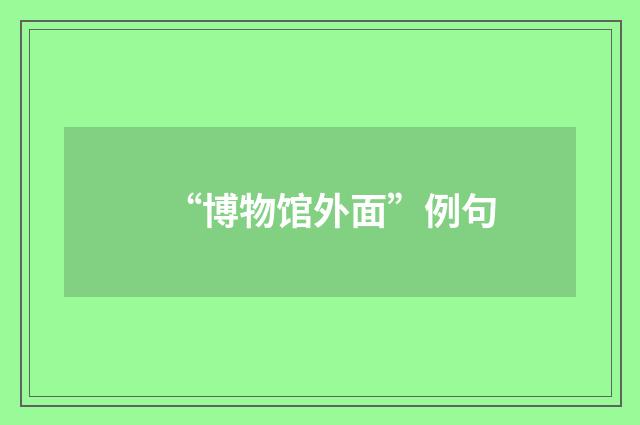 “博物馆外面”例句