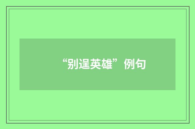 “别逞英雄”例句