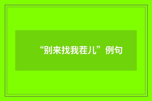 “别来找我茬儿”例句