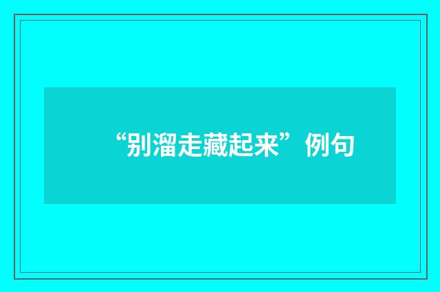 “别溜走藏起来”例句