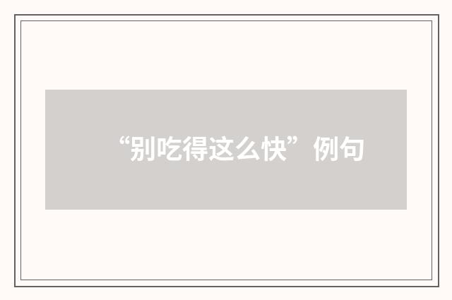 “别吃得这么快”例句