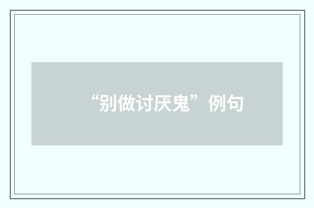 “别做讨厌鬼”例句