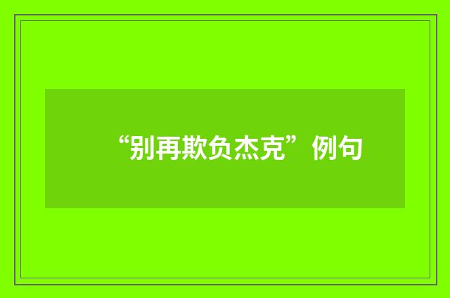 “别再欺负杰克”例句