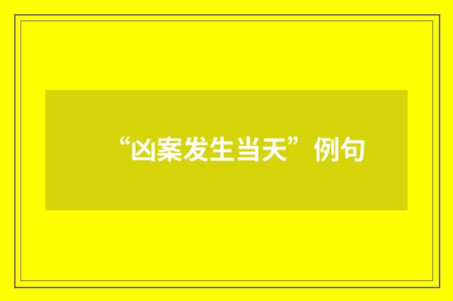 “凶案发生当天”例句