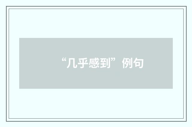 “几乎感到”例句
