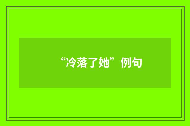 “冷落了她”例句