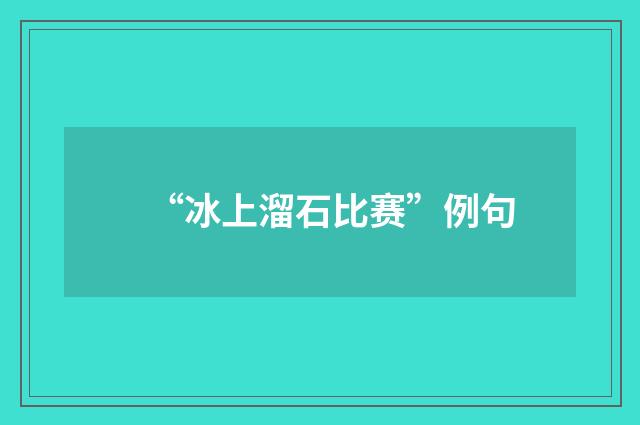 “冰上溜石比赛”例句