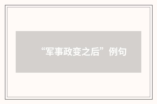 “军事政变之后”例句