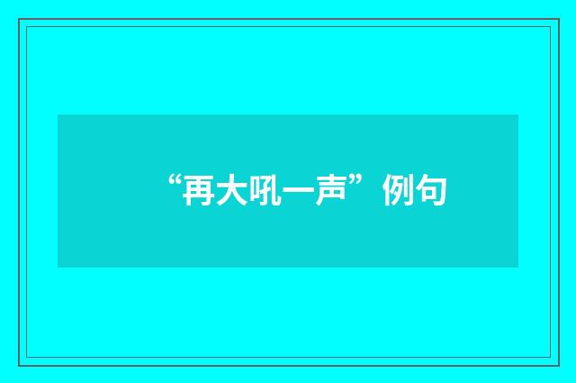 “再大吼一声”例句