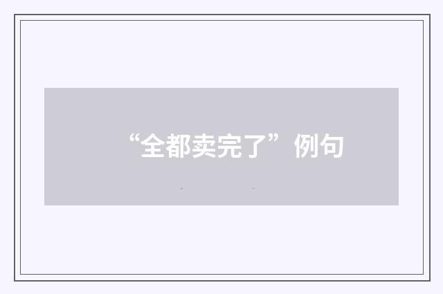 “全都卖完了”例句