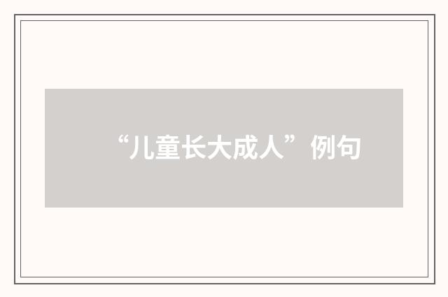 “儿童长大成人”例句