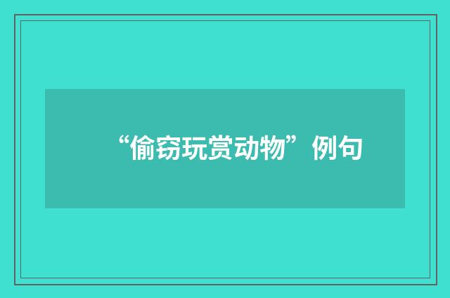 “偷窃玩赏动物”例句