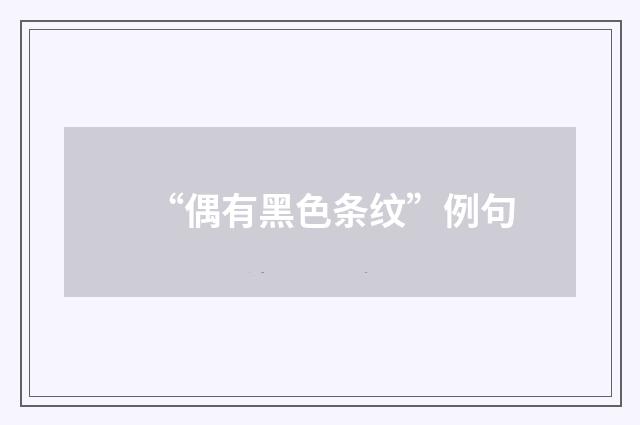 “偶有黑色条纹”例句
