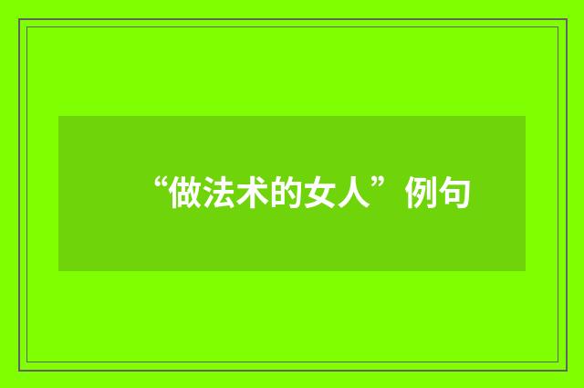 “做法术的女人”例句